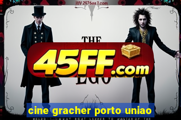 cine gracher porto uniao